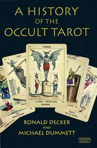 A History of the Occult Tarot: 1870-1970 di Ronald Decker, Michael Dummett edito da Duckworth Overlook