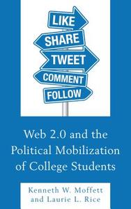 Web 2.0 and the Political Mobilization of College Students di Kenneth Moffett edito da Lexington Books