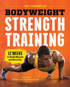 Bodyweight Strength Training: 12 Weeks to Build Muscle and Burn Fat di Jay Cardiello edito da ROCKRIDGE PR