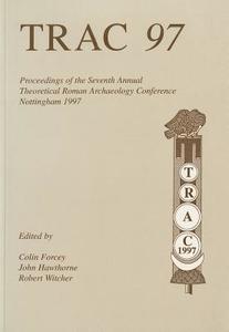 Trac 97: Proceedings of the Seventh Annual Theorertical Roman Archaeology Conference, 1997 di Colin Forcey, John G. Hawthorne, Robert Witcher edito da OXBOW BOOKS