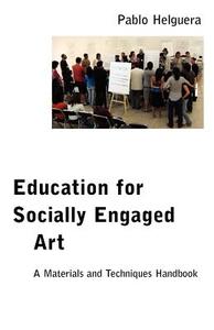 Education for Socially Engaged Art: A Materials and Techniques Handbook di Pablo Helguera edito da JORGE PINTO BOOKS