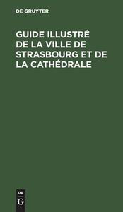 Guide illustré de la ville de Strasbourg et de la cathédrale edito da De Gruyter