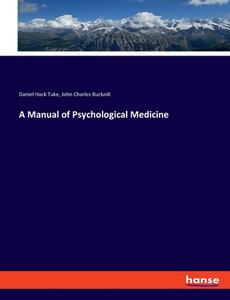 A Manual of Psychological Medicine di Daniel Hack Tuke, John Charles Bucknill edito da hansebooks