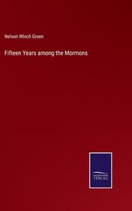 Fifteen Years among the Mormons di Nelson Winch Green edito da Salzwasser-Verlag