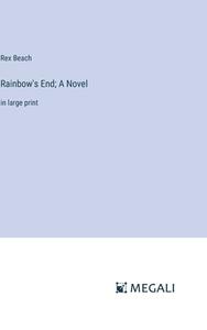 Rainbow's End; A Novel di Rex Beach edito da Megali Verlag