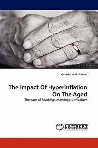 The Impact Of Hyperinflation On The Aged di Gwadamirai Nhamo edito da LAP Lambert Acad. Publ.