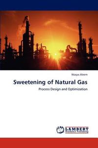 Sweetening of Natural Gas di Waqas Aleem edito da LAP Lambert Academic Publishing