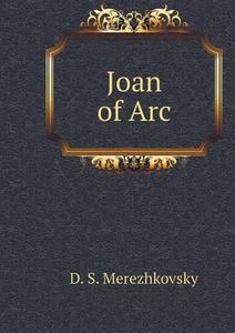 Joan Of Arc di D S Merezhkovsky edito da Book On Demand Ltd.