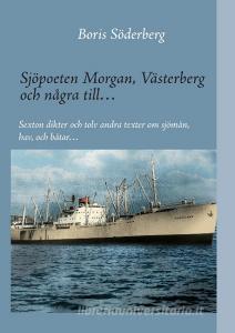 Sjöpoeten Morgan, Västerberg och några till... di Boris Söderberg edito da Books on Demand