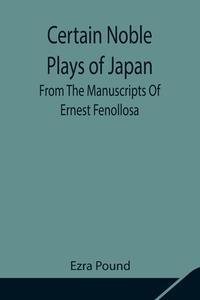 Certain Noble Plays of Japan;  From The Manuscripts Of Ernest Fenollosa di Ezra Pound edito da Alpha Editions