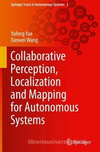 Collaborative Perception, Localization and Mapping for Autonomous Systems di Yufeng Yue, Danwei Wang edito da SPRINGER NATURE