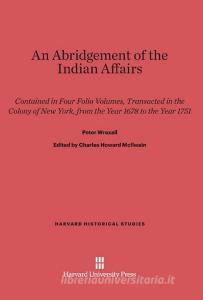 An Abridgement of the Indian Affairs di Peter Wraxall edito da Harvard University Press