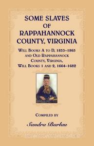 Some Slaves of Rappahannock County, Virginia Will Books A to D, 1833-1865 and Old Rappahannock County, Virginia Will Boo di Sandra Barlau edito da Heritage Books