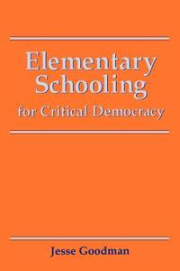 Elementary Schooling for Critical Democracy di Jesse Goodman edito da STATE UNIV OF NEW YORK PR