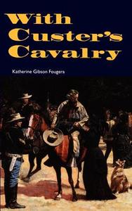 With Custer's Cavalry di Katherine Gibson Fougera edito da University of Nebraska Press