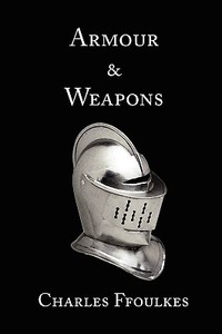 Armour and Weapons di Charles John Ffoulkes edito da RNU PR