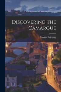 Discovering the Camargue di Monica Krippner edito da LIGHTNING SOURCE INC