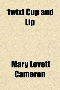 'twixt Cup And Lip di Mary Lovett Cameron edito da General Books