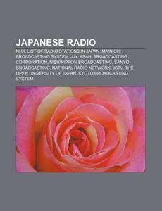 Japanese Radio: Nhk, List Of Radio Stations In Japan, Mainichi Broadcasting System, Jjy, Asahi Broadcasting Corporation di Source Wikipedia edito da Books Llc, Wiki Series