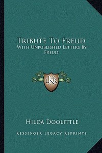 Tribute to Freud: With Unpublished Letters by Freud di Hilda Doolittle edito da Kessinger Publishing