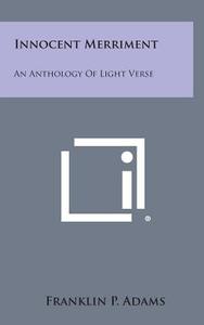 Innocent Merriment: An Anthology of Light Verse edito da Literary Licensing, LLC