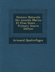 Histoire Naturelle Des Anneles Marins Et D'Eau Douce ... di Armand Quatrefages edito da Nabu Press
