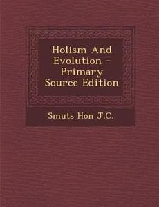 Holism and Evolution di Smuts Hon J. C. edito da Nabu Press