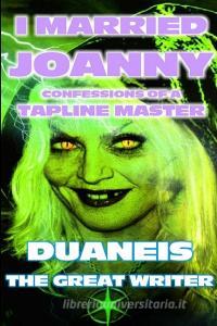 I MARRIED JOANNY CONFESSIONS OF A TAPLINE MASTER di Duane The Great Writer edito da Lulu.com