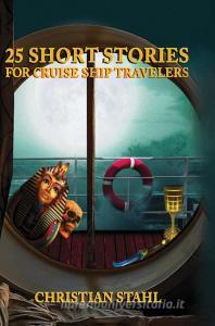25 Short Stories for Cruise Ship Travelers di Christian Stahl edito da Lulu.com