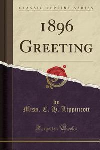 1896 Greeting (classic Reprint) di Miss C H Lippincott edito da Forgotten Books