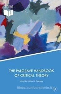 The Palgrave Handbook Of Critical Theory edito da Palgrave Macmillan