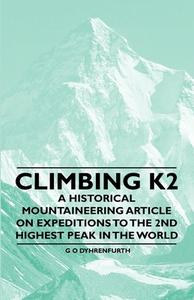Climbing K2 - A Historical Mountaineering Article on Expeditions to the 2nd Highest Peak in the World di G. O. Dyhrenfurth edito da Read Books