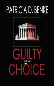 Guilty by Choice di Patricia D. Benke edito da Createspace