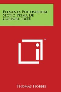 Elementa Philosophiae Sectio Prima de Corpore (1655) di Thomas Hobbes edito da Literary Licensing, LLC