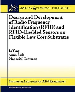 Design and Development of RFID and RFID-Enabled Sensors on Flexible Low Cost Substrates di Li Yang, Amin Rida, Manos Tentzeris edito da Morgan & Claypool Publishers