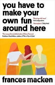 You Have To Make Your Own Fun Around Here di Frances Macken edito da Oneworld Publications