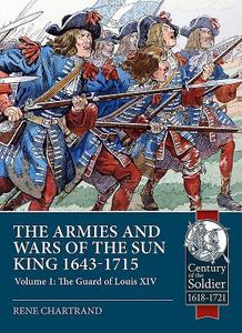 The Armies and Wars of the Sun King 1643-1715 di Rene Chartrand edito da Helion & Company