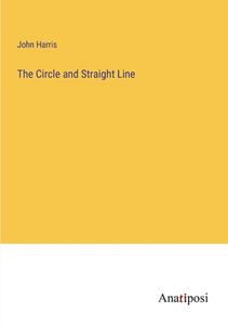 The Circle and Straight Line di John Harris edito da Anatiposi Verlag