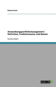 Anwendungsportfoliomanagement - Definition, Funktionsweise und Nutzen di Eduard Fuchs edito da GRIN Publishing