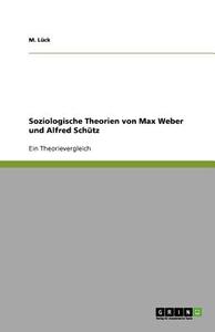 Soziologische Theorien Von Max Weber Und Alfred Schutz di M. L. Ck, M. Luck, Tina Bruskmann edito da Grin Verlag