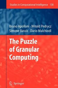 The Puzzle of Granular Computing di Bruno Apolloni, Simone Bassis, Dario Malchiodi, Witold Pedrycz edito da Springer Berlin Heidelberg
