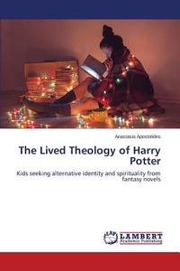 The Lived Theology of Harry Potter di Anastasia Apostolides edito da LAP Lambert Academic Publishing