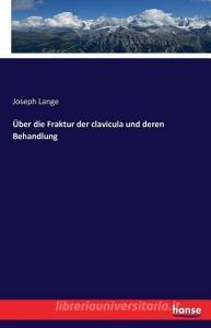 Über die Fraktur der clavicula und deren Behandlung di Joseph Lange edito da hansebooks