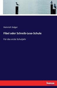Fibel oder Schreib-Lese-Schule di Heinrich Solger edito da hansebooks