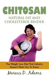 Chitosan - Natural Fat And Cholesterol Binder di Marcus D. Adams edito da Books on Demand