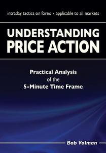 Understanding Price Action: Practical Analysis of the 5-Minute Time Frame di Bob Volman edito da Light Tower Publishing