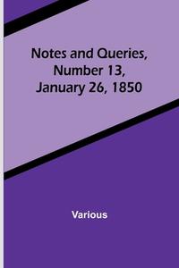 Notes and Queries, Number 13, January 26, 1850 di Various edito da Alpha Editions