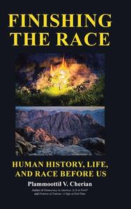Finishing the Race  Human History, Life, and Race before Us di Plammoottil V. Cherian edito da Covenant Books