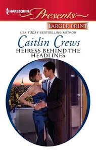 Heiress Behind the Headlines di Caitlin Crews edito da Harlequin