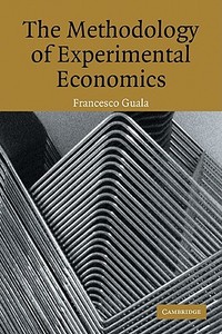 The Methodology of Experimental Economics di Francesco Guala edito da Cambridge University Press